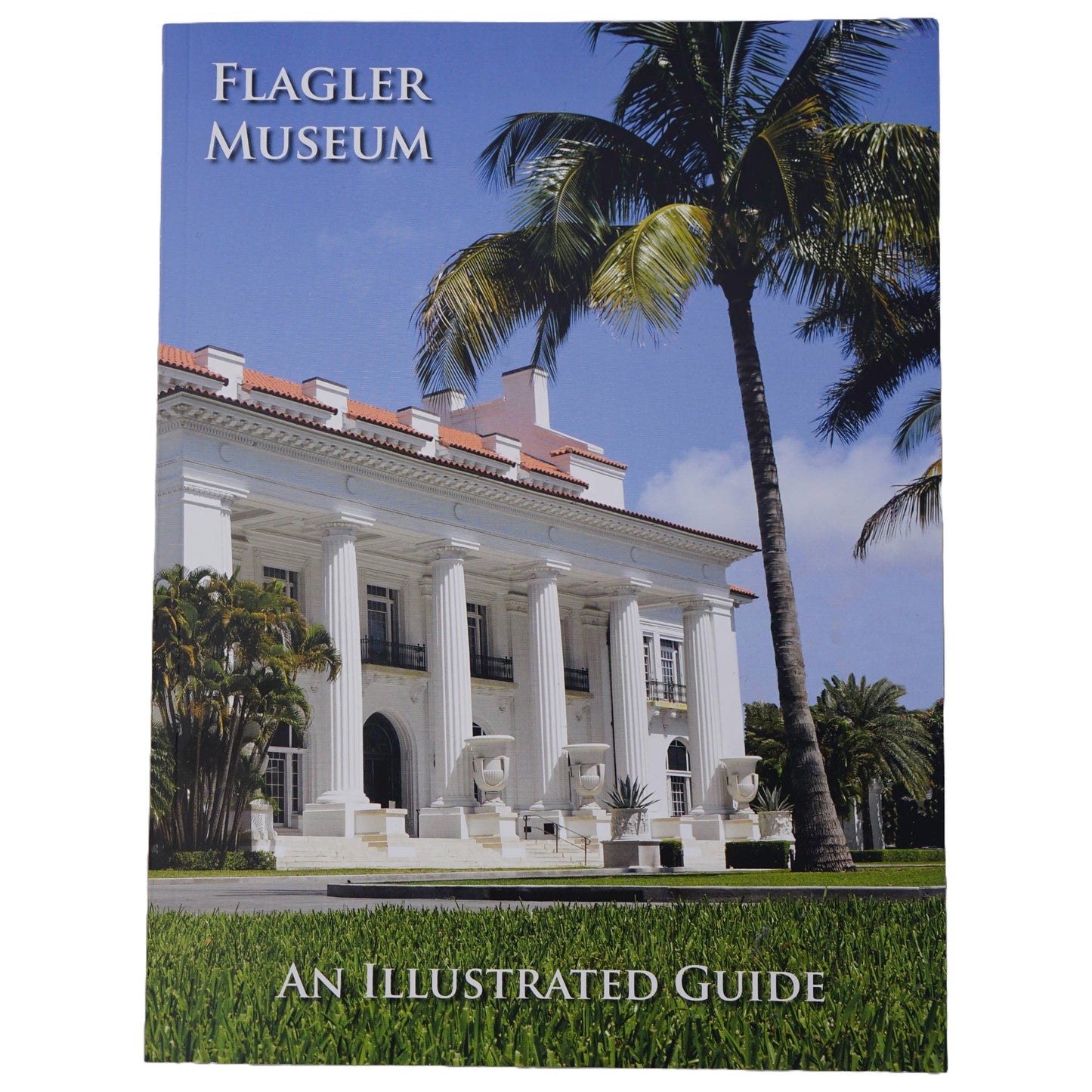 Flagler Museum, An Illustrated Guide (Revised Edition 2023)