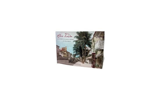 Our Town: An In-Depth Pictorial History of Palm Beach